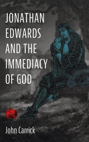 Carrick, John. Jonathan Edwards and the Immediacy of God. Wipf and Stock, 2020.