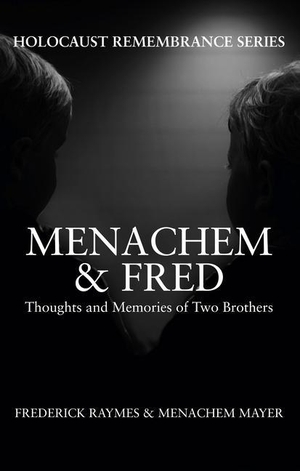 Raymes, Frederick / Menachem Mayer. Menachem & Fred: Thoughts and Memories of Two Brothers. Amberley Publishing, 2016.