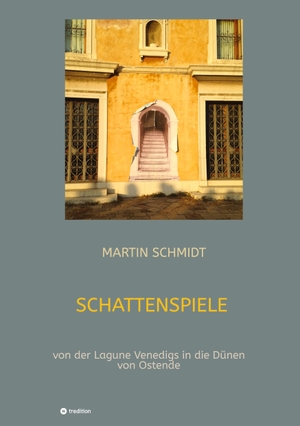 Schmidt, Martin. Schattenspiele - von der Lagune Venedigs in die Dünen von Ostende. tredition, 2023.