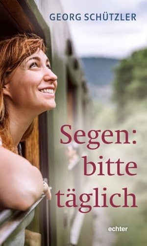 Schützler, Georg. Segen: bitte täglich. Echter Verlag GmbH, 2024.