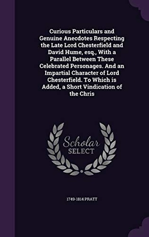 Pratt. Curious Particulars and Genuine Anecdotes Respecting the Late Lord Chesterfield and David Hume, esq., With a Parallel Between These Celebrated Persona. Touchladybirdlucky Studios, 2015.