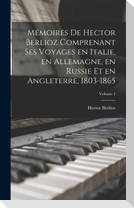 Mémoires de Hector Berlioz comprenant ses voyages en Italie, en Allemagne, en Russie et en Angleterre, 1803-1865; Volume 1
