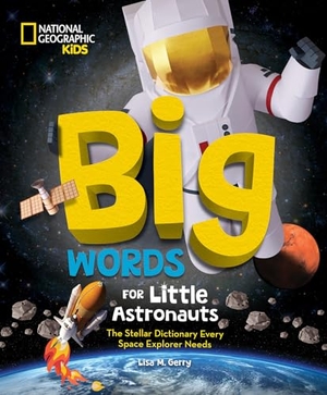 Gerry, Lisa M.. Big Words for Little Astronauts - The Stellar Dictionary Every Space Explorer Needs. National Geographic Kids, 2024.