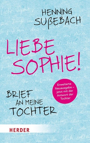 Sußebach, Henning / Marie Sußebach. Liebe Sophie! - Brief an meine Tochter. Herder Verlag GmbH, 2021.
