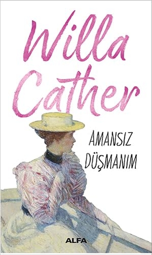 Cather, Willa. Amansiz Düsmanim. Alfa Basim Yayim Dagitim, 2018.