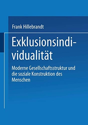 Hillebrandt, Frank. Exklusionsindividualität - Moderne Gesellschaftsstruktur und die soziale Konstruktion des Menschen. VS Verlag für Sozialwissenschaften, 1999.
