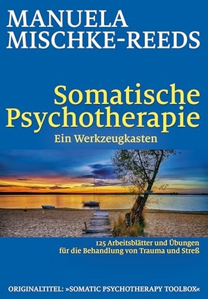 Mischke-Reeds, Manuela. Somatische Psychotherapie - ein Werkzeugkasten - 125 Arbeitsblätter und Übungen für die Behandlung von Trauma und Streß. Probst, G.P. Verlag, 2019.