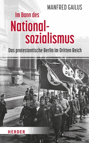 Gailus, Manfred. Im Bann des Nationalsozialismus - Das protestantische Berlin im Dritten Reich. Herder Verlag GmbH, 2023.