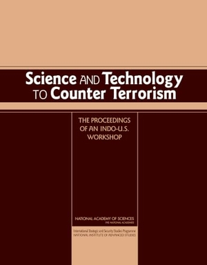International Strategic and Security Studies Programme of the National Institute of Advanced Studies / National Academy Of Sciences et al. Science and Technology to Counter Terrorism - Proceedings of an Indo-U.S. Workshop. National Academies Press, 2007.