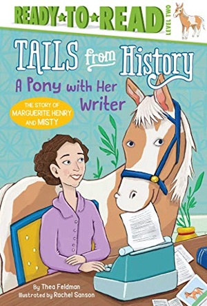 Feldman, Thea. A Pony with Her Writer - The Story of Marguerite Henry and Misty (Ready-To-Read Level 2). Simon Spotlight, 2019.