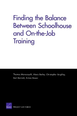 Manacapilli, Thomas / Bailey, Alexis et al. Finding the Balance Between Schoolhouse and On-The-Job Training. RAND Corporation, 2006.