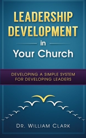 Clark, William. Leadership Development in Your Church: Developing a simple system for developing. WestBow Press, 2016.