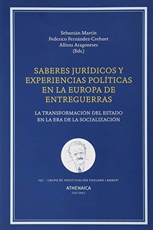 Fernández-Crehuet López, Federico / Martín, Sebastián et al. Saberes jurídicos y experiencias políticas en la Europa de entreguerras : la transformación del estado en la era de la socialización. Athenaica Ediciones Universitarias, 2021.