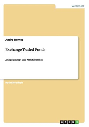 Domes, Andre. Exchange Traded Funds - Anlagekonzept und Marktüberblick. GRIN Publishing, 2013.