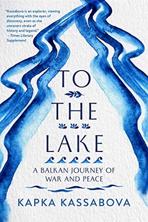Kassabova, Kapka. To the Lake: A Balkan Journey of War and Peace. Graywolf Press, 2020.