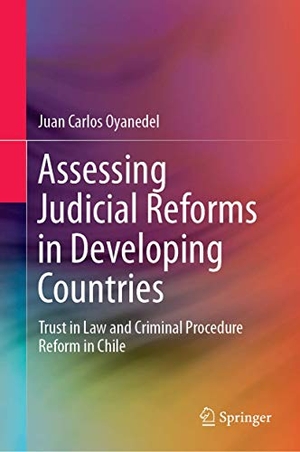 Oyanedel, Juan Carlos. Assessing Judicial Reforms in Developing Countries - Trust in Law and Criminal Procedure Reform in Chile. Springer International Publishing, 2019.
