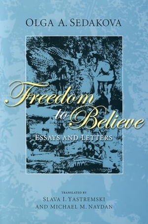 Sedakova, Olga. Freedom to Believe - Essays and Letters. Bloomsbury Academic, 2010.