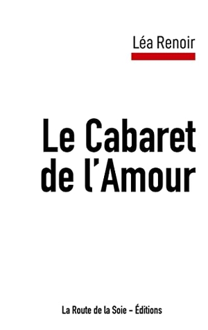 Renoir, Léa. Le Cabaret de l'Amour. La Route de la Soie - Éditions, 2022.