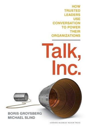 Groysberg, Boris / Michael Slind. Talk, Inc. - How Trusted Leaders Use Conversation to Power their Organizations. Harvard Business Review Press, 2012.