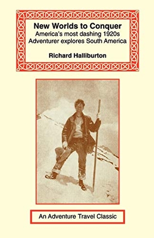 Halliburton, Richard. New Worlds to Conquer - America's Most Dashing 1920s Adventurer Explores South America. The Long Riders' Guild Press, 2001.