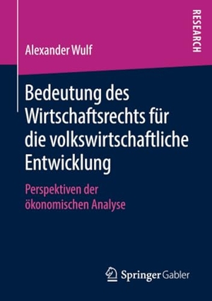 Wulf, Alexander. Bedeutung des Wirtschaftsrechts für die volkswirtschaftliche Entwicklung - Perspektiven der ökonomischen Analyse. Springer Fachmedien Wiesbaden, 2018.