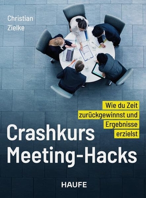 Zielke, Christian. Crashkurs Meeting-Hacks - Wie du Zeit zurückgewinnst und Ergebnisse erzielst. Haufe-Lexware GmbH, 2026.