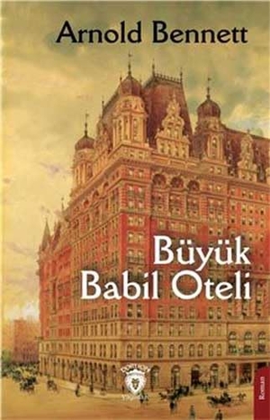 Bennett, Arnold. Büyük Babil Oteli. Dorlion Yayinevi, 2024.