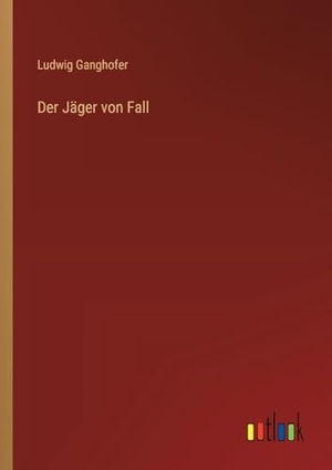 Ganghofer, Ludwig. Der Jäger von Fall. Outlook Verlag, 2023.