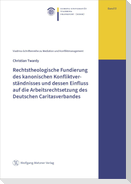 Rechtstheologische Fundierung des kanonischen Konfliktverständnisses und dessen Einfluss auf die Arbeitsrechtsetzung des Deutschen Caritasverbandes