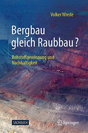 Wrede, Volker. Bergbau gleich Raubbau? - Rohstoffgewinnung und Nachhaltigkeit. Springer Berlin Heidelberg, 2020.