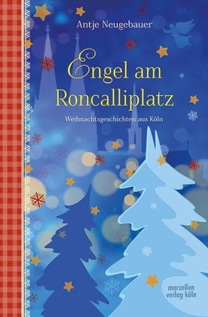 Neugebauer, Antje. Engel am Roncalliplatz - Weihnachtsgeschichten aus Köln. Marzellen Verlag GmbH, 2017.