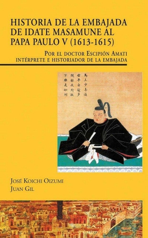Gil, Juan / José Koichi Oizumi. Historia de la Embajada de Idate Masamune al Papa Paulo V, 1613-1615 : por el doctor Escipión Amati intérprete e historiador de la embajada. Doce Calles, 2012.