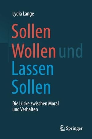 Lange, Lydia. Sollen Wollen und Lassen Sollen - Die Lücke zwischen Moral und Verhalten. Springer-Verlag GmbH, 2019.