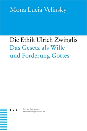 Velinsky, Mona Lucia. Die Ethik Ulrich Zwinglis - Das Gesetz als Wille und Forderung Gottes. Theologischer Verlag Ag, 2026.