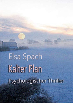 Spach, Elsa. Kalter Plan - Psychologischer Thriller. tredition, 2020.