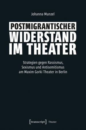 Munzel, Johanna. Postmigrantischer Widerstand im Theater - Strategien gegen Rassismus, Sexismus und Antisemitismus am Maxim Gorki Theater in Berlin. Transcript Verlag, 2026.
