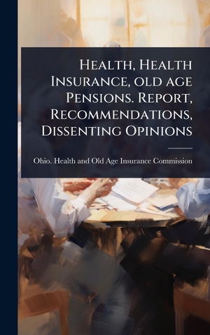 Health, Health Insurance, old age Pensions. Report, Recommendations, Dissenting Opinions. Tradd Street Press, 2025.