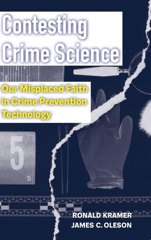 Kramer, Ronald / James C. Oleson. Contesting Crime Science - Our Misplaced Faith in Crime Prevention Technology. UCAL POD, 2022.