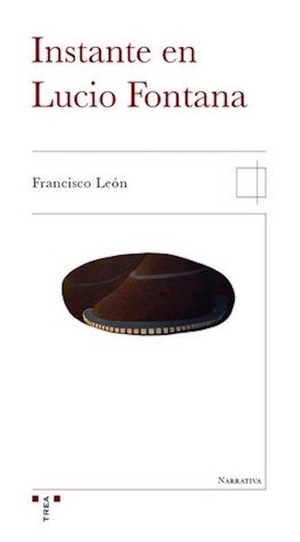 León, Francisco. Instante en Lucio Fontana. Ediciones Trea, S.L., 2015.