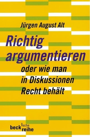 Alt, Jürgen August. Richtig argumentieren - Oder wie man in Diskussionen Recht behält. C.H. Beck, 2003.