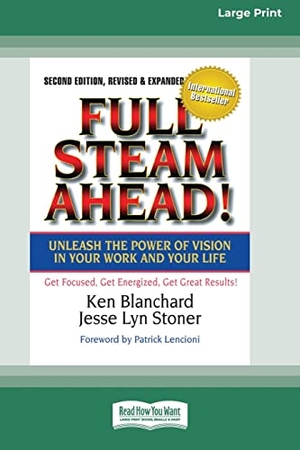 Blanchard, Ken / Jesse Lyn Stoner. Full Steam Ahead! - Unleash the Power of Vision in Your Company and Your Life (16pt Large Print Edition). ReadHowYouWant, 2011.