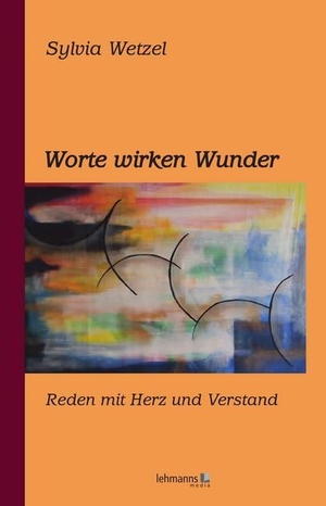 Wetzel, Sylvia. Worte wirken Wunder - Reden mit Herz und Verstand. Lehmanns Media GmbH, 2013.