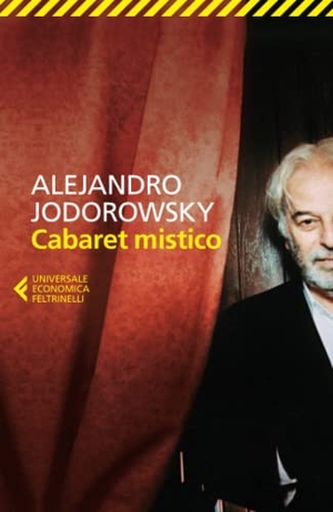 Jodorowsky, Alejandro. Cabaret mistico. Feltrinelli, 2014.