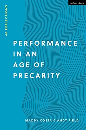 Field, Andy / Maddy Costa. Performance in an Age of Precarity - 40 Reflections. Bloomsbury Publishing PLC, 2021.