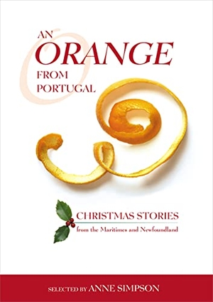 Nowlan, Alden / Macleod, Alistair et al. An Orange from Portugal - Christmas Stories from the Maritimes and Newfoundland. Goose Lane Editions, 2003.