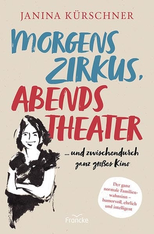 Kürschner, Janina. Morgens Zirkus, abends Theater ... und zwischendurch ganz großes Kino. Francke-Buch GmbH, 2021.