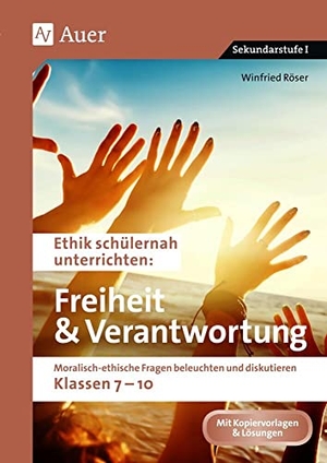 Röser, Winfried. Ethik schülernah Freiheit und Verantwortung - Moralisch-ethische Fragen beleuchten und diskutieren - Klassen 7-10. Auer Verlag i.d.AAP LW, 2022.