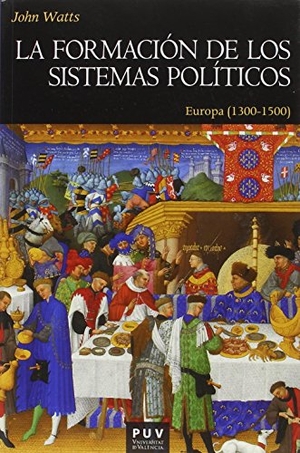 Baydal Sala, Vicent / John Watts. La formación de los sistemas políticos : Europa, 1300-1500. Publicacions de la Universitat de València, 2016.