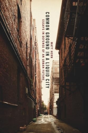 Hern, Matt. Common Ground in a Liquid City - Essays in Defense of an Urban Future. AK Press, 2010.
