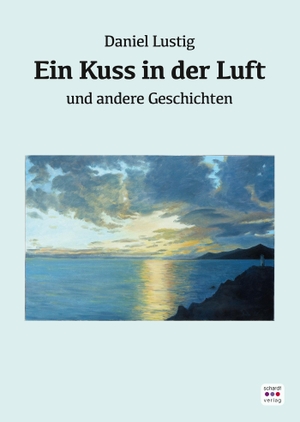 Lustig, Daniel. Ein Kuss in der Luft - ... und andere Geschichten. Schardt Verlag, 2019.